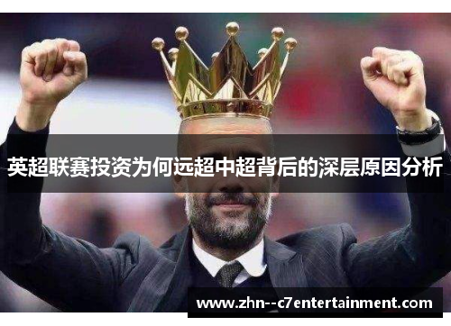英超联赛投资为何远超中超背后的深层原因分析 英超联赛投资为何远超中超背后的深层原因分析