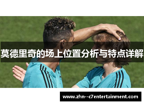 莫德里奇的场上位置分析与特点详解