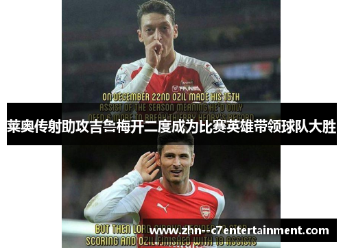 莱奥传射助攻吉鲁梅开二度成为比赛英雄带领球队大胜 莱奥传射助攻吉鲁梅开二度成为比赛英雄带领球队大胜