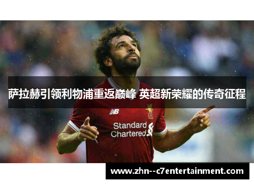 萨拉赫引领利物浦重返巅峰 英超新荣耀的传奇征程