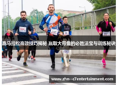 跑马拉松高效技巧揭秘 赢取大带鱼的必胜法宝与训练秘诀