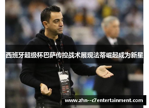 西班牙超级杯巴萨传控战术展现法蒂崛起成为新星 西班牙超级杯巴萨传控战术展现法蒂崛起成为新星