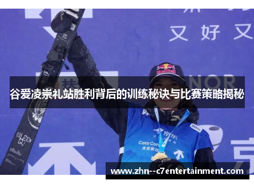 谷爱凌崇礼站胜利背后的训练秘诀与比赛策略揭秘 谷爱凌崇礼站胜利背后的训练秘诀与比赛策略揭秘