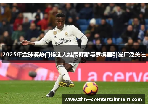 2025年金球奖热门候选人维尼修斯与罗德里引发广泛关注