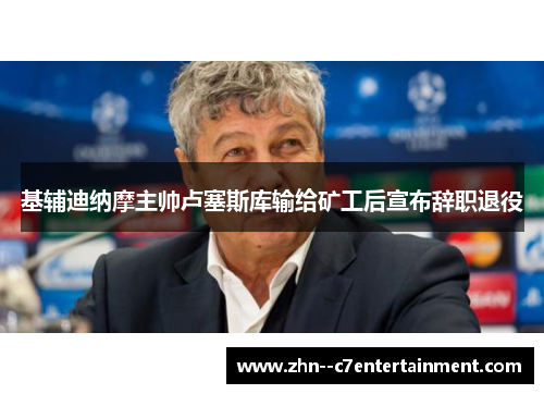 基辅迪纳摩主帅卢塞斯库输给矿工后宣布辞职退役 基辅迪纳摩主帅卢塞斯库输给矿工后宣布辞职退役