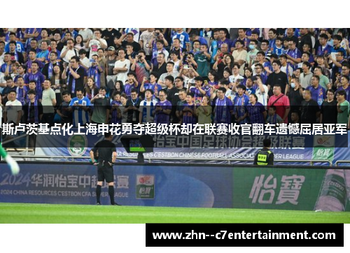 斯卢茨基点化上海申花勇夺超级杯却在联赛收官翻车遗憾屈居亚军