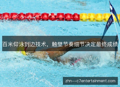 百米仰泳到边技术,触壁节奏细节决定最终成绩 百米仰泳到边技术,触壁节奏细节决定最终成绩