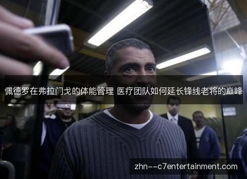 佩德罗在弗拉门戈的体能管理 医疗团队如何延长锋线老将的巅峰 佩德罗在弗拉门戈的体能管理 医疗团队如何延长锋线老将的巅峰